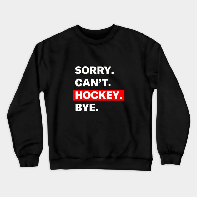 Funny "Sorry. Can't. Hockey. Bye." Hockey T-Shirt Crewneck Sweatshirt by My Favorite Hockey Design